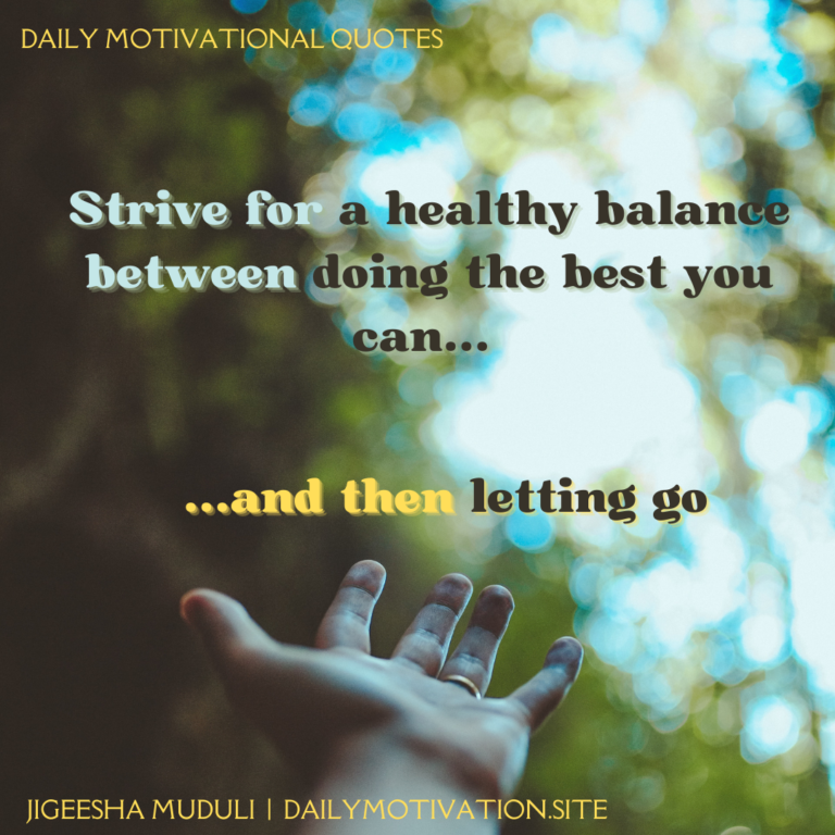 Strive for a healthy balance between being the best you can and then letting go. DailyMotivation.site