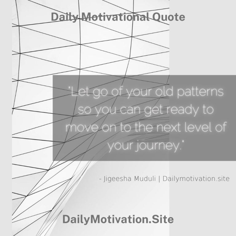 Let go of your old patterns so you can get ready to move onto the next level of your journey. DailyMotivation.site