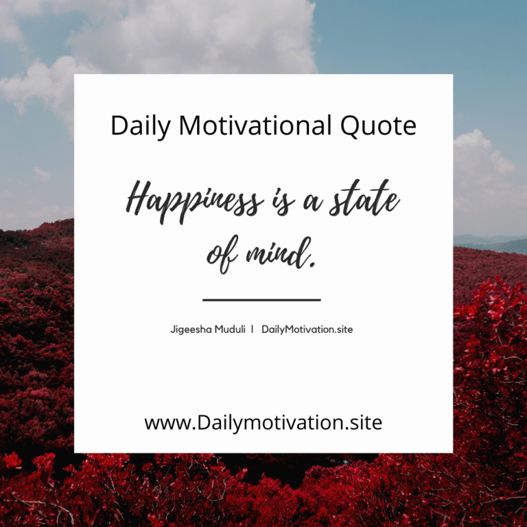 Happiness is a state of mind. Daily Motivation.