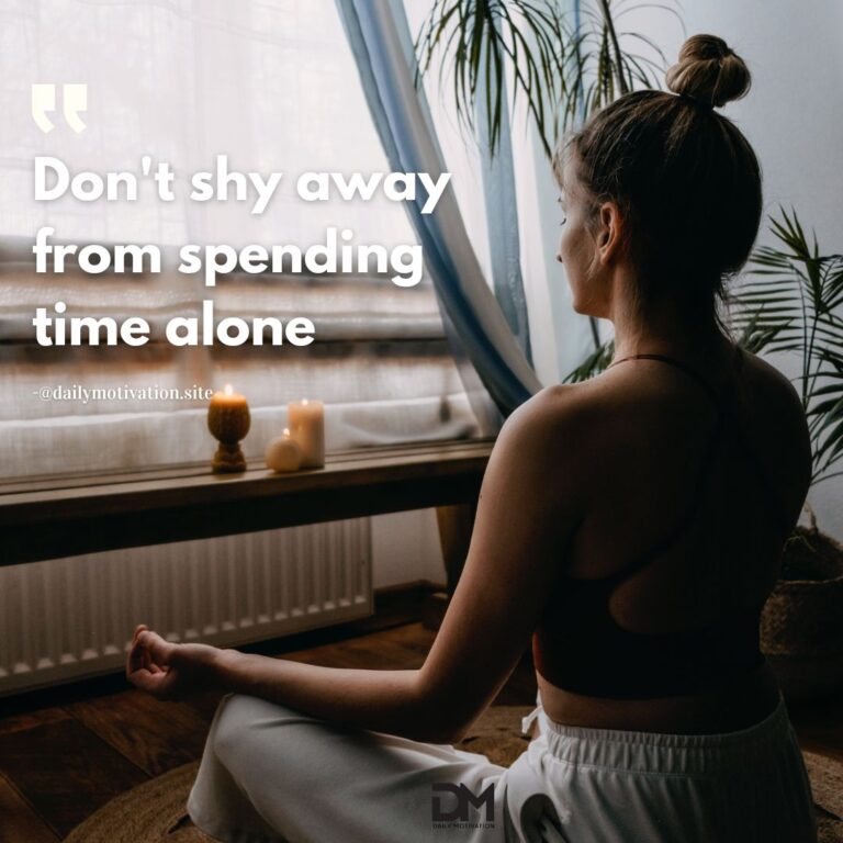 Don't shy away from spending time alone.