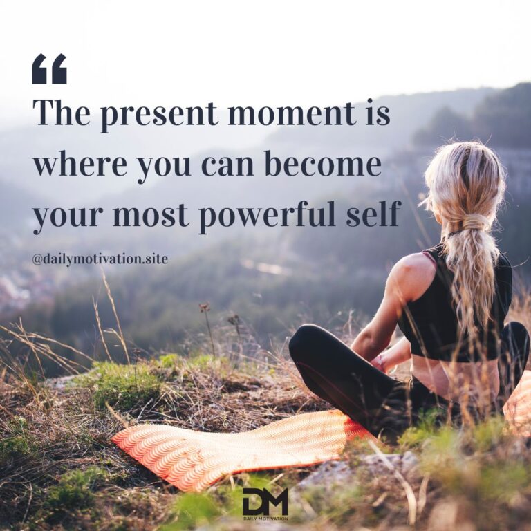 The present moment is where you can become your most powerful self.