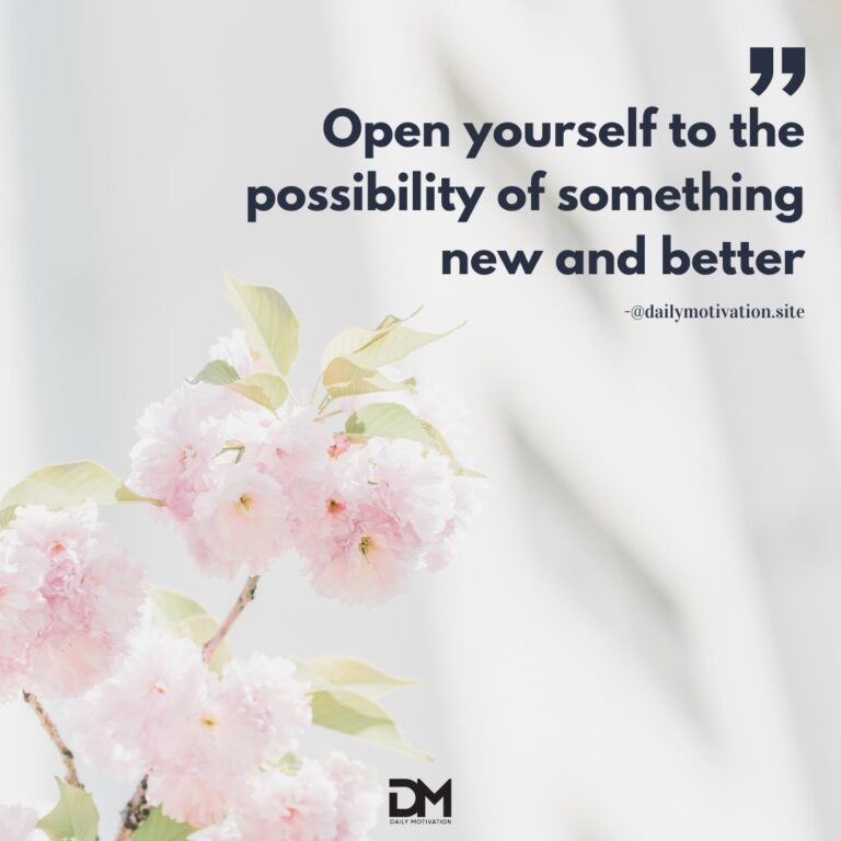 Open yourself to the possibility of something new and better.