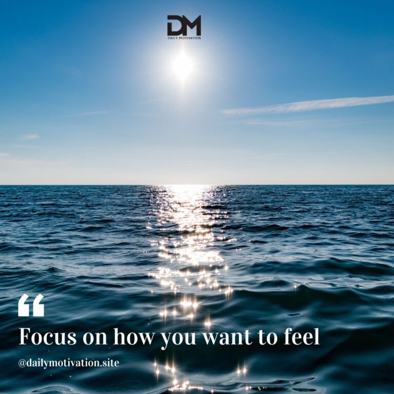 Focus on how you want to feel.