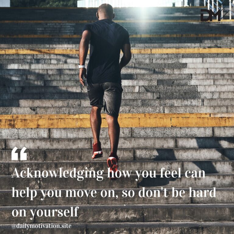 Acknowledging how you feel can help you move on, so don't be hard on yourself.